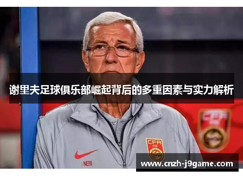 谢里夫足球俱乐部崛起背后的多重因素与实力解析 谢里夫足球俱乐部崛起背后的多重因素与实力解析