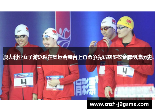 澳大利亚女子游泳队在奥运会舞台上奋勇争先斩获多枚金牌创造历史 澳大利亚女子游泳队在奥运会舞台上奋勇争先斩获多枚金牌创造历史