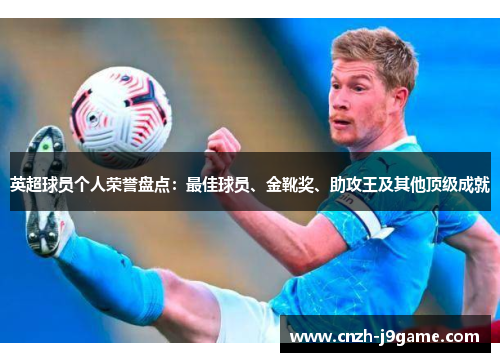 英超球员个人荣誉盘点:最佳球员、金靴奖、助攻王及其他顶级成就 英超球员个人荣誉盘点:最佳球员、金靴奖、助攻王及其他顶级成就