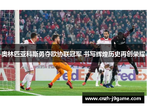 奥林匹亚科斯勇夺欧协联冠军 书写辉煌历史再创荣耀