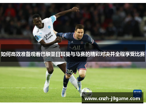 如何高效准备观看巴黎圣日耳曼与马赛的精彩对决并全程享受比赛 如何高效准备观看巴黎圣日耳曼与马赛的精彩对决并全程享受比赛