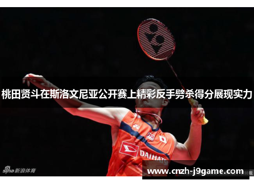 桃田贤斗在斯洛文尼亚公开赛上精彩反手劈杀得分展现实力 桃田贤斗在斯洛文尼亚公开赛上精彩反手劈杀得分展现实力