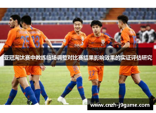 亚冠淘汰赛中教练临场调整对比赛结果影响效果的实证评估研究 亚冠淘汰赛中教练临场调整对比赛结果影响效果的实证评估研究