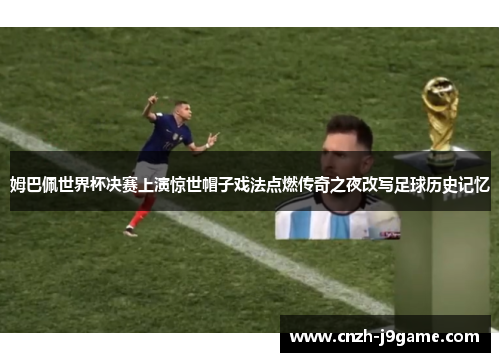姆巴佩世界杯决赛上演惊世帽子戏法点燃传奇之夜改写足球历史记忆 姆巴佩世界杯决赛上演惊世帽子戏法点燃传奇之夜改写足球历史记忆