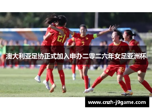 澳大利亚足协正式加入申办二零二六年女足亚洲杯