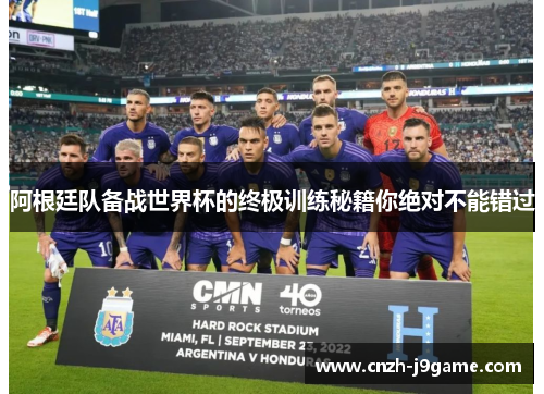 阿根廷队备战世界杯的终极训练秘籍你绝对不能错过 阿根廷队备战世界杯的终极训练秘籍你绝对不能错过