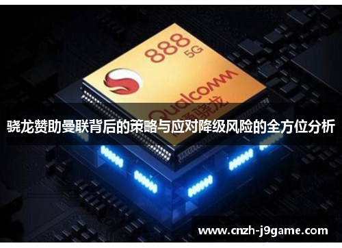 骁龙赞助曼联背后的策略与应对降级风险的全方位分析 骁龙赞助曼联背后的策略与应对降级风险的全方位分析